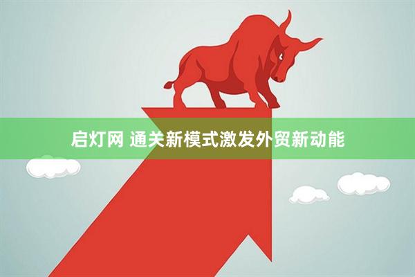 启灯网 通关新模式激发外贸新动能