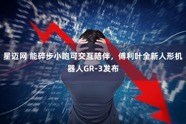 星迈网 能碎步小跑可交互陪伴，傅利叶全新人形机器人GR-3发布
