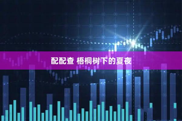 配配查 梧桐树下的夏夜