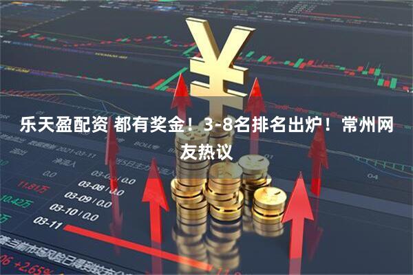 乐天盈配资 都有奖金！3-8名排名出炉！常州网友热议