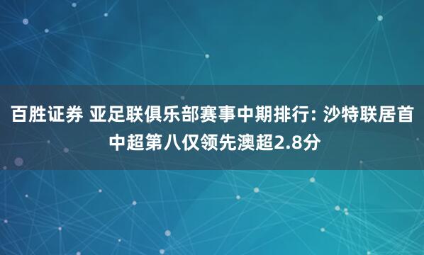百胜证券 亚足联俱乐部赛事中期排行: 沙特联居首 中超第八仅领先澳超2.8分